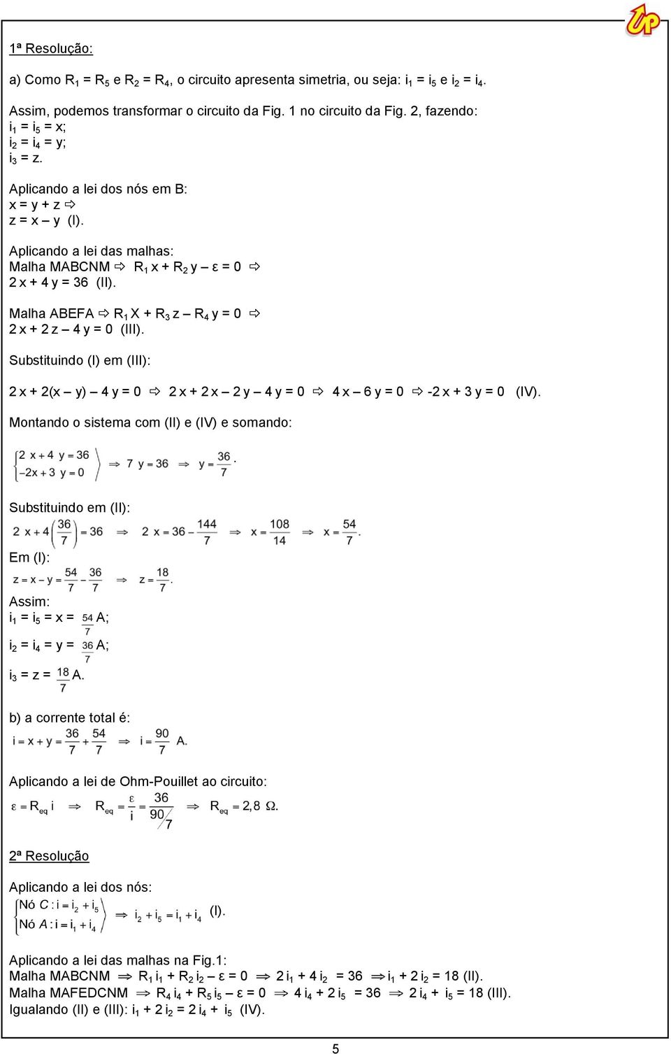 Malha ABEFA R 1 X + R 3 z R 4 y = 0 2 x + 2 z 4 y = 0 (III). Substituindo (I) em (III): 2 x + 2(x y) 4 y = 0 2 x + 2 x 2 y 4 y = 0 4 x 6 y = 0-2 x + 3 y = 0 (IV).