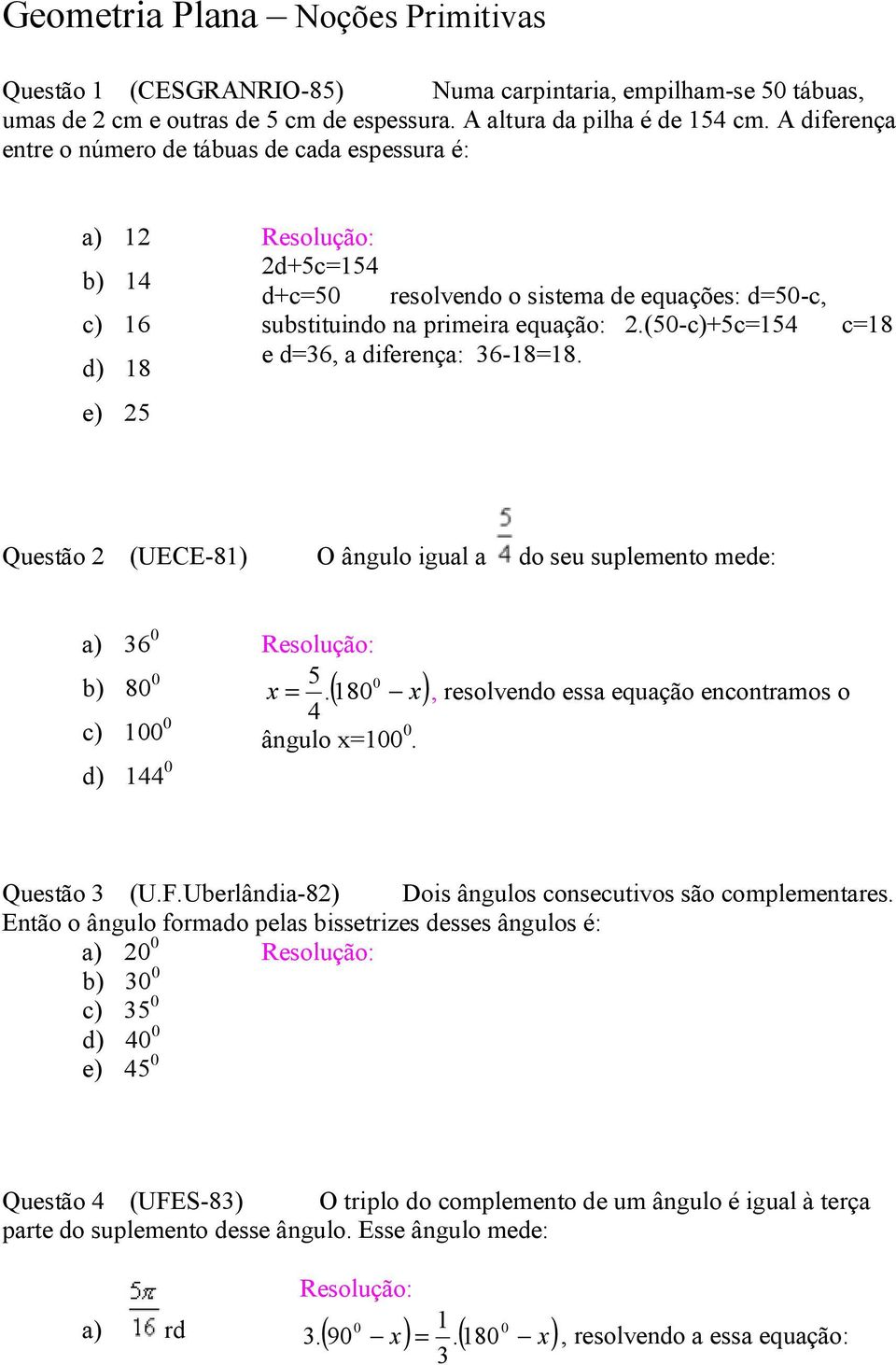 (50-c)+5c=154 c=18 e d=36, a diferença: 36-18=18. Questão 2 (UECE-81) O ângulo igual a do seu suplemento mede: a) 36 0 b) 80 0 c) 100 0 d) 144 0 5 0 x =.