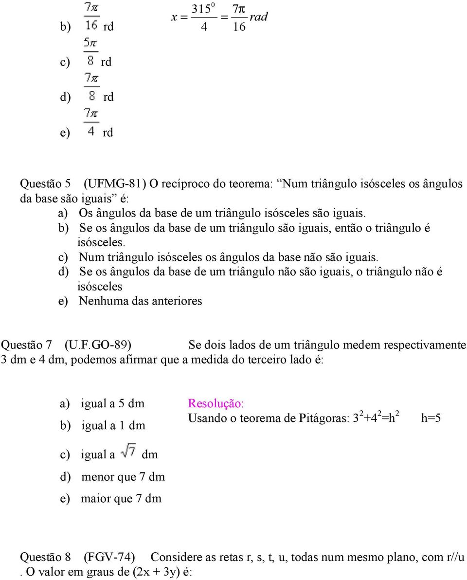 d) Se os ângulos da base de um triângulo não são iguais, o triângulo não é isósceles e) Nenhuma das anteriores Questão 7 (U.F.