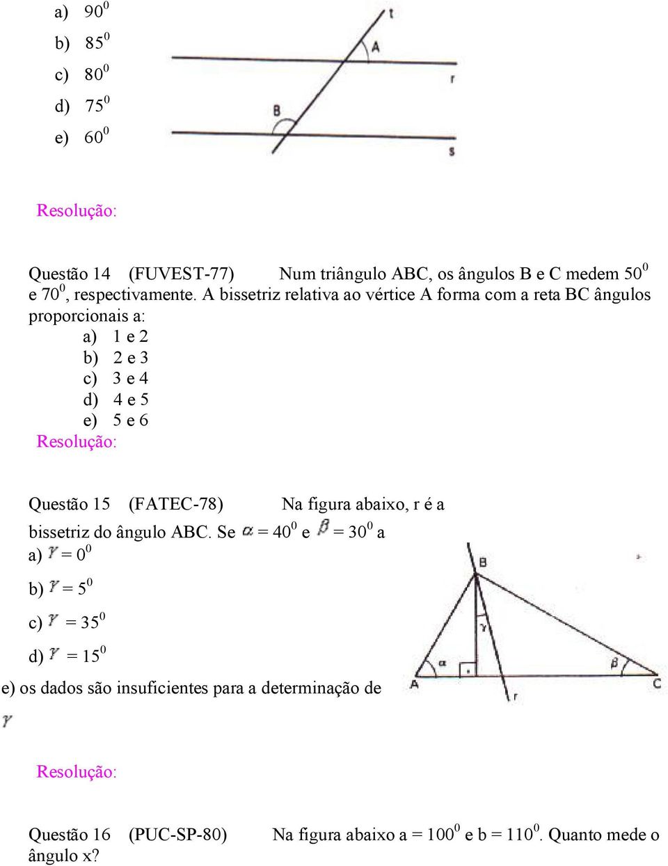 A bissetriz relativa ao vértice A forma com a reta BC ângulos proporcionais a: a) 1 e 2 b) 2 e 3 c) 3 e 4 d) 4 e 5 e) 5 e 6 Questão