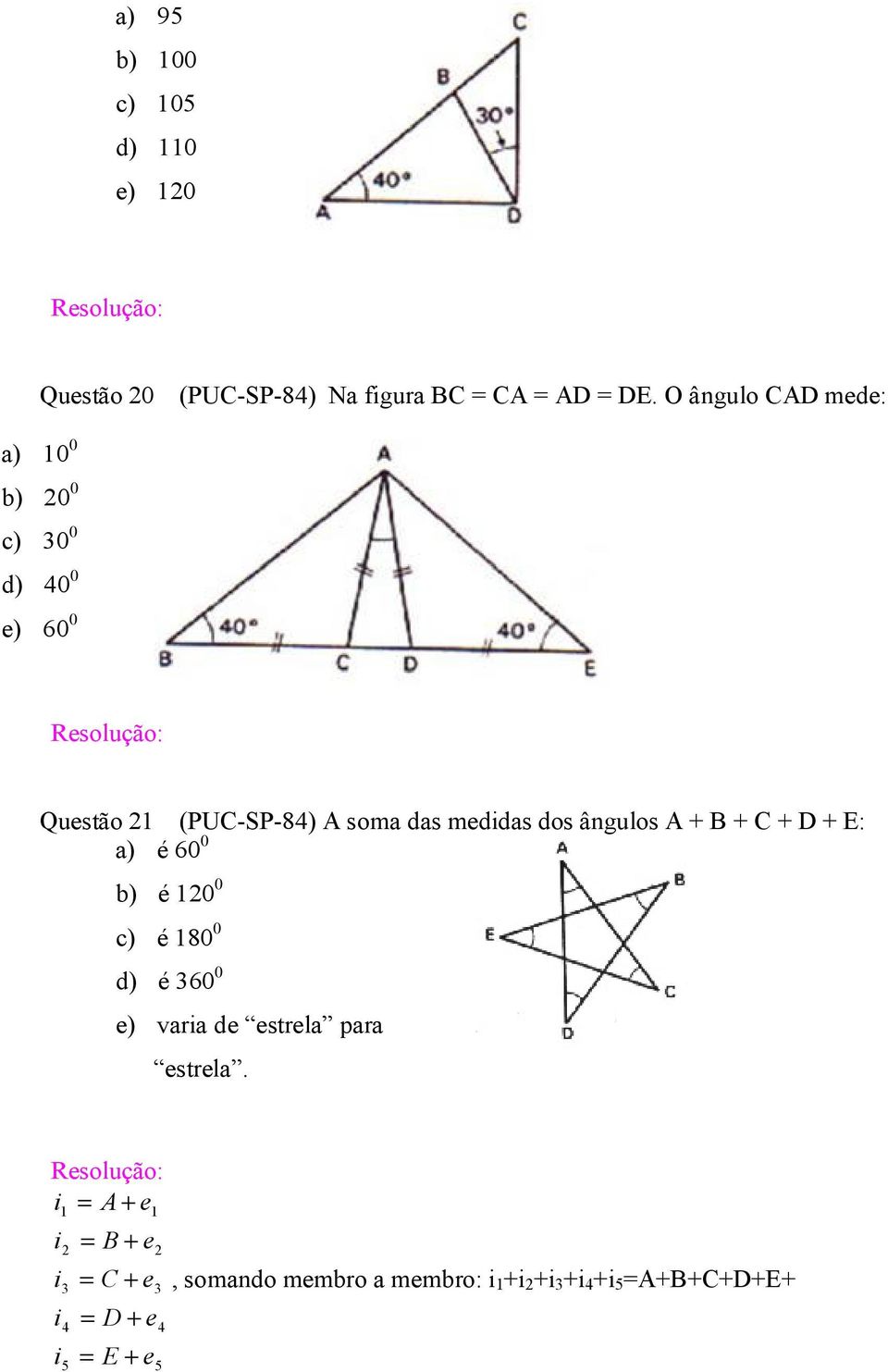 ângulos A + B + C + D + E: a) é 60 0 b) é 120 0 c) é 180 0 d) é 360 0 e) varia de estrela para estrela.