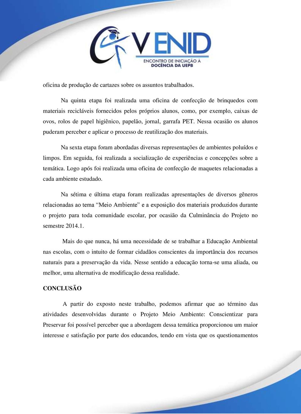 jornal, garrafa PET. Nessa ocasião os alunos puderam perceber e aplicar o processo de reutilização dos materiais. Na sexta etapa foram abordadas diversas representações de ambientes poluídos e limpos.