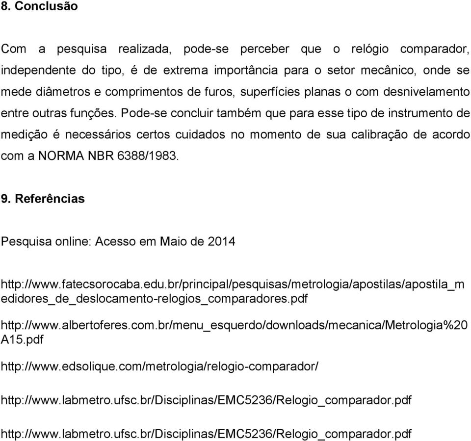 Pode-se concluir também que para esse tipo de instrumento de medição é necessários certos cuidados no momento de sua calibração de acordo com a NORMA NBR 6388/1983. 9.