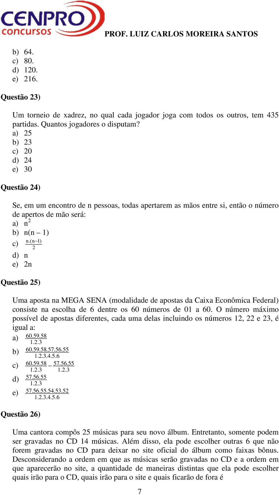 (n 1) c) d) n e) 2n 2 Questão 25) Uma aposta na MEGA SENA (modalidade de apostas da Caixa Econômica Federal) consiste na escolha de 6 dentre os 60 números de 01 a 60.