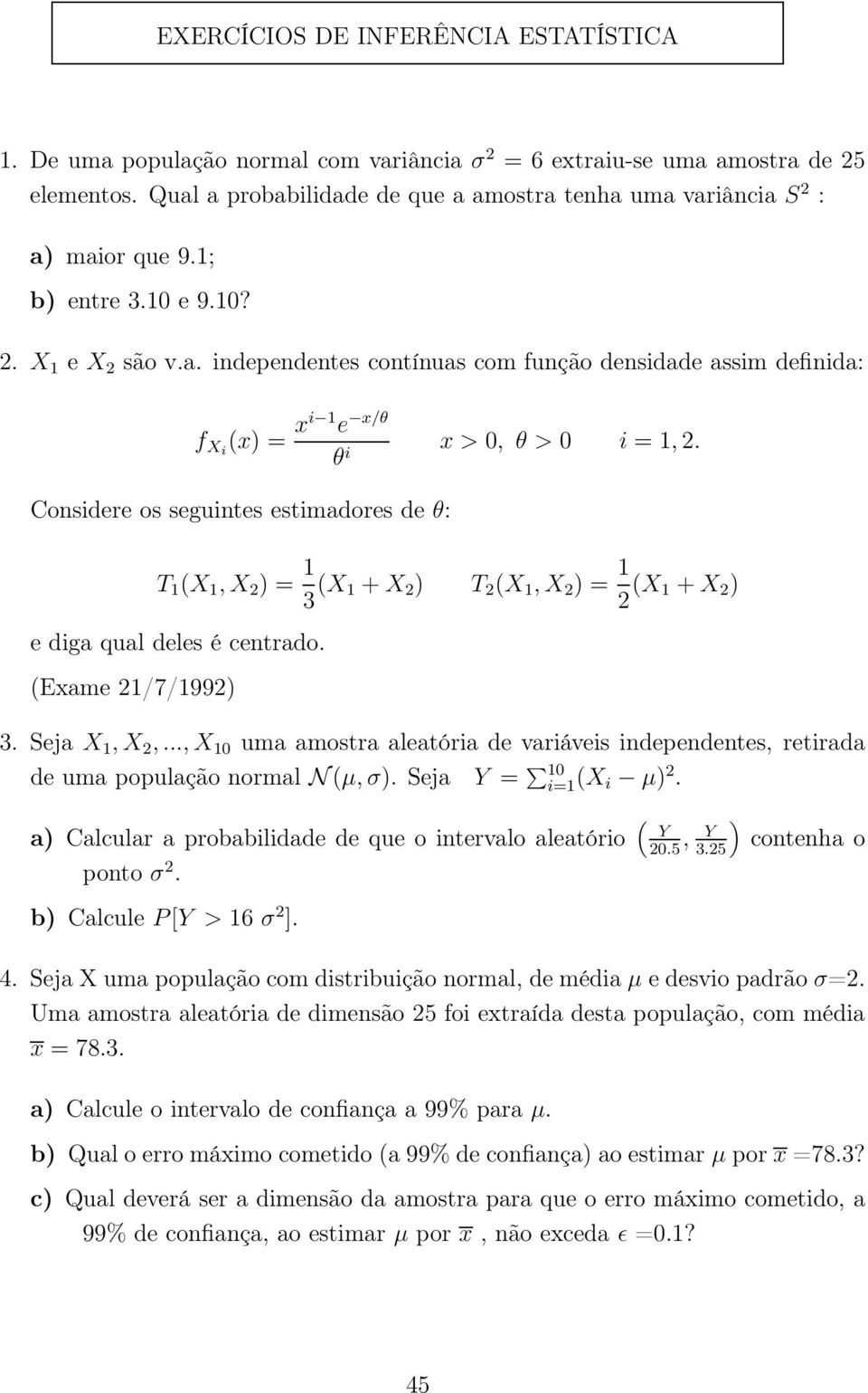 T 1 (X 1, X 2 ) = 1 3 (X 1 + X 2 ) T 2 (X 1, X 2 ) = 1 2 (X 1 + X 2 ) e diga qual deles é centrado. (Exame 21/7/1992) 3. Seja X 1, X 2,.