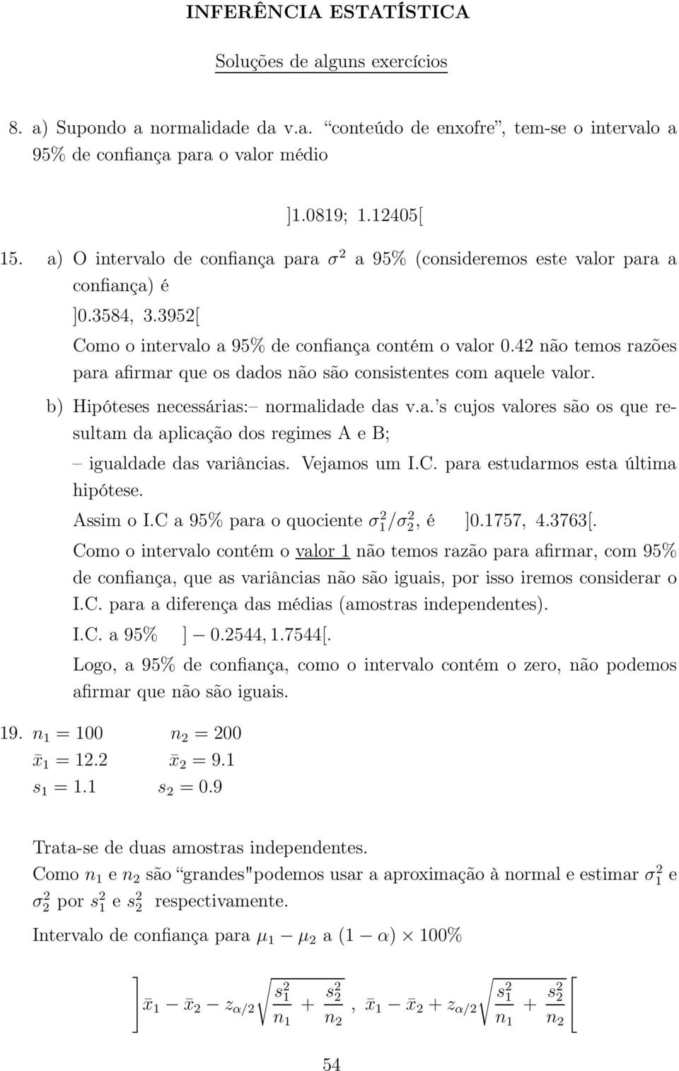 42 não temos razões para afirmar que os dados não são consistentes com aquele valor. b) Hipóteses necessárias: normalidade das v.a. s cujos valores são os que resultam da aplicação dos regimes A e B; igualdade das variâncias.