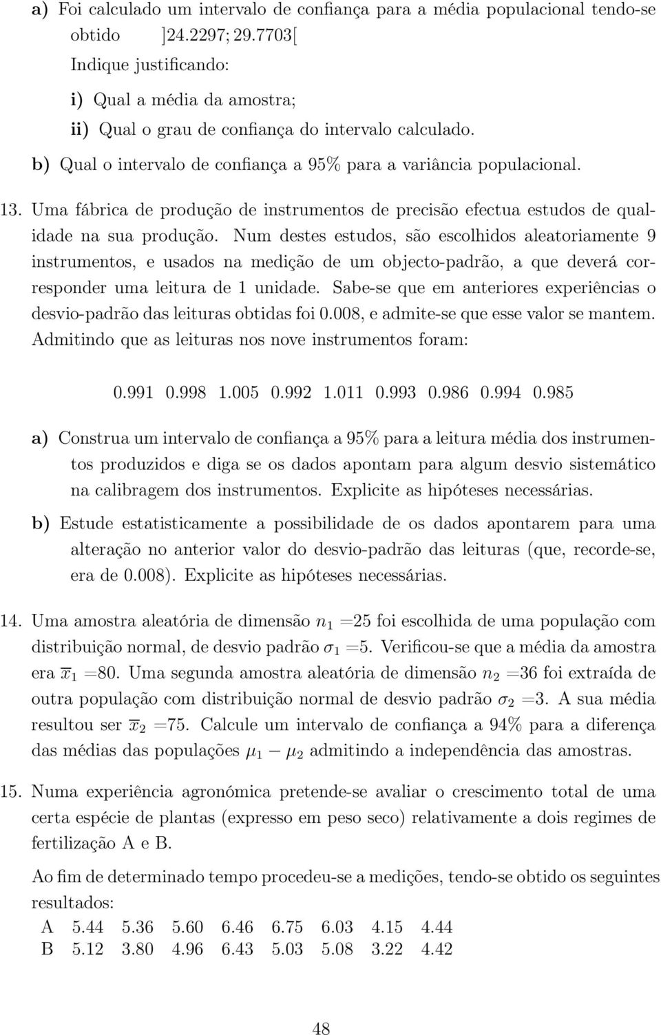 Uma fábrica de produção de instrumentos de precisão efectua estudos de qualidade na sua produção.