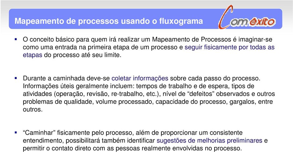 Informações úteis geralmente incluem: tempos de trabalho e de espera, tipos de atividades (operação, revisão, re-trabalho, etc.