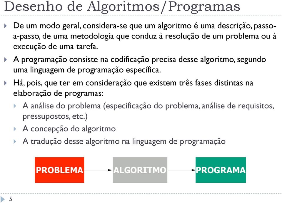 A programação consiste na codificação precisa desse algoritmo, segundo uma linguagem de programação específica.