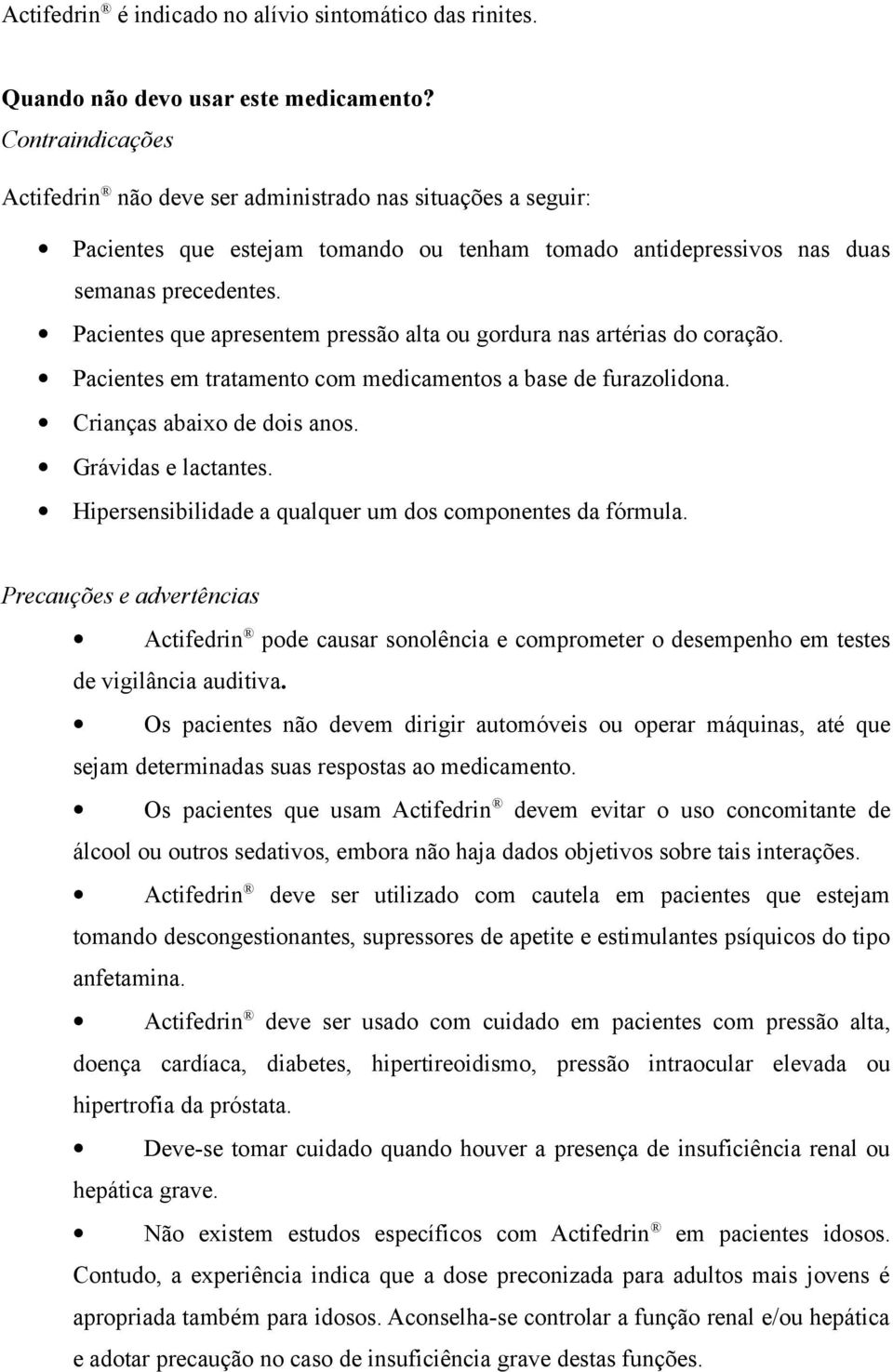 Pacientes que apresentem pressão alta ou gordura nas artérias do coração. Pacientes em tratamento com medicamentos a base de furazolidona. Crianças abaixo de dois anos. Grávidas e lactantes.