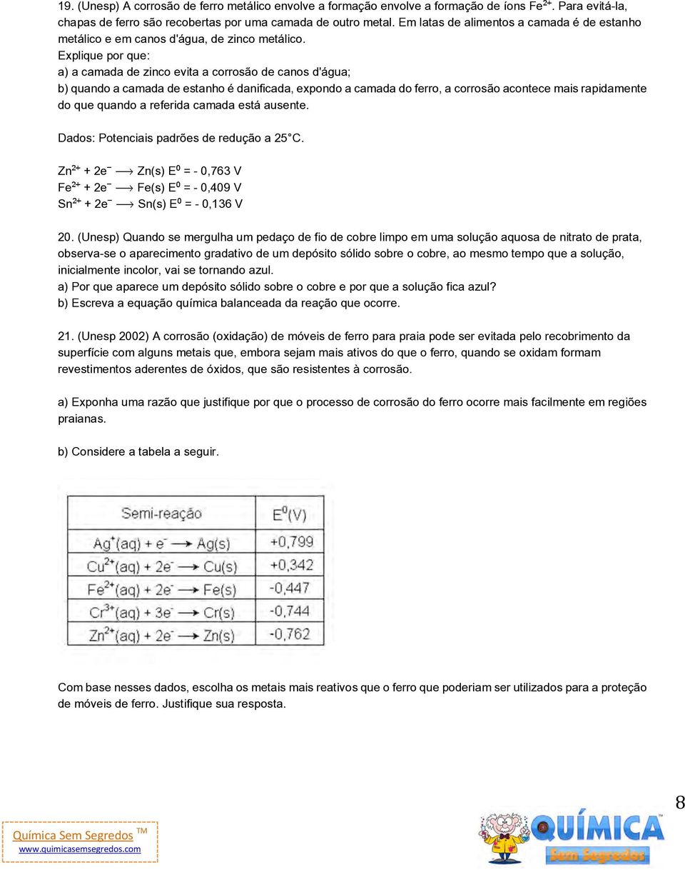 Explique por que: a) a camada de zinco evita a corrosão de canos d'água; b) quando a camada de estanho é danificada, expondo a camada do ferro, a corrosão acontece mais rapidamente do que quando a