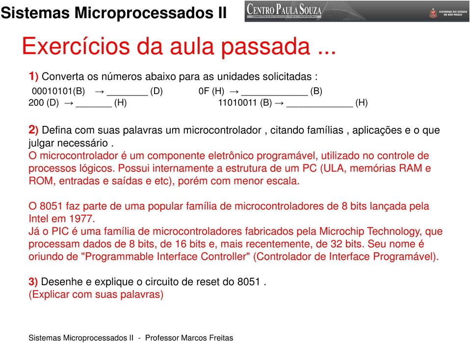 o que julgar necessário. O microcontrolador é um componente eletrônico programável, utilizado no controle de processos lógicos.