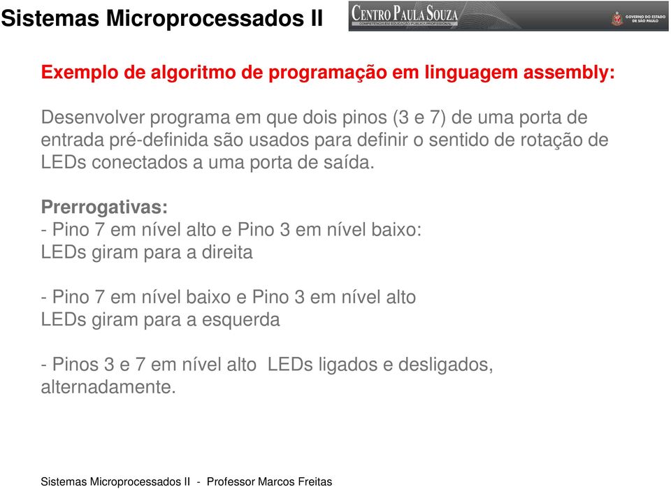 Prerrogativas: - Pino 7 em nível alto e Pino 3 em nível baixo: LEDs giram para a direita - Pino 7 em nível baixo e