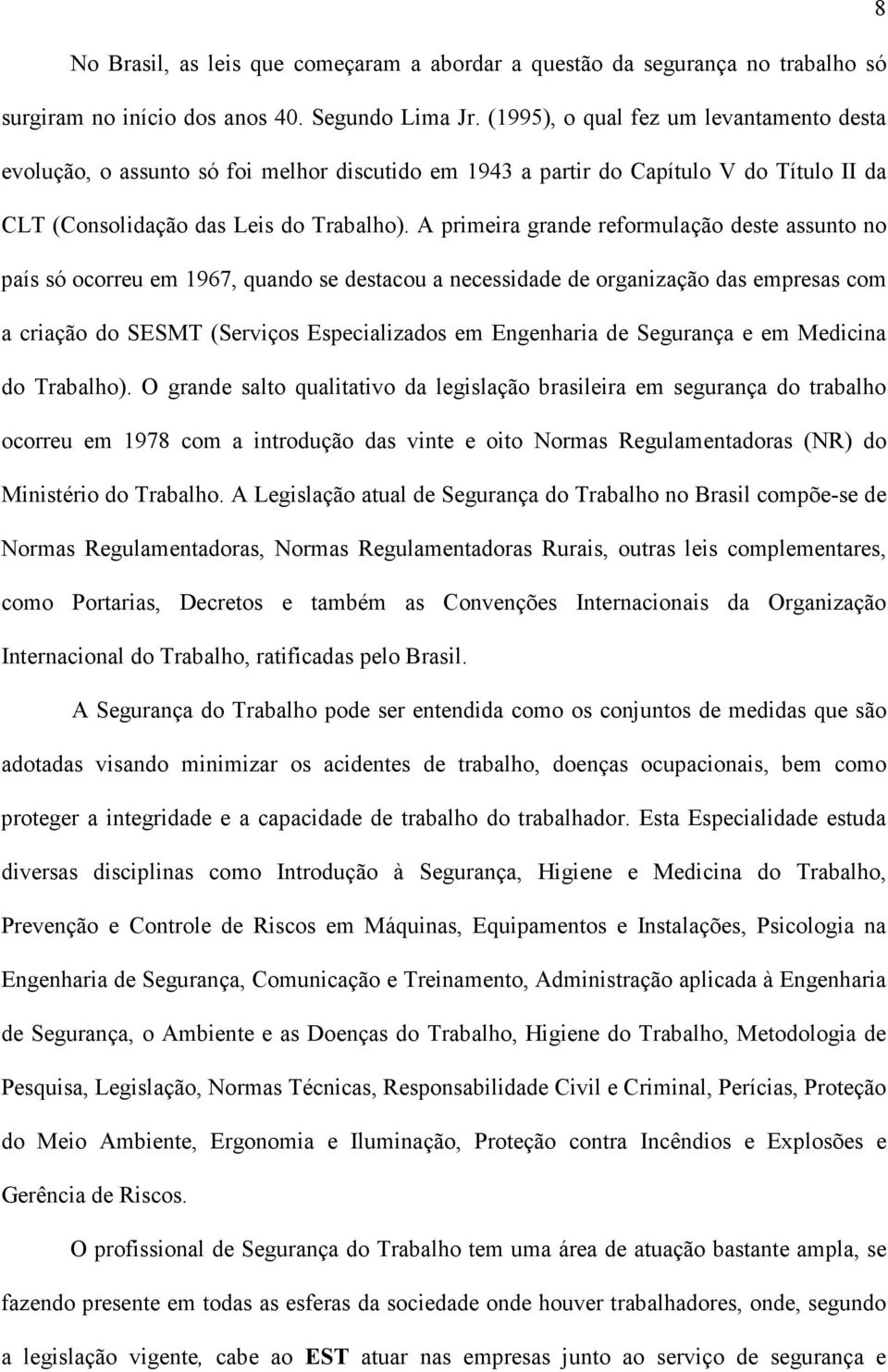 A primeira grande reformulação deste assunto no país só ocorreu em 1967, quando se destacou a necessidade de organização das empresas com a criação do SESMT (Serviços Especializados em Engenharia de