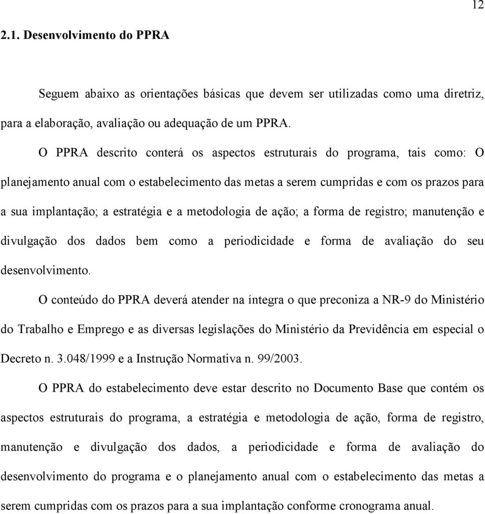 metodologia de ação; a forma de registro; manutenção e divulgação dos dados bem como a periodicidade e forma de avaliação do seu desenvolvimento.