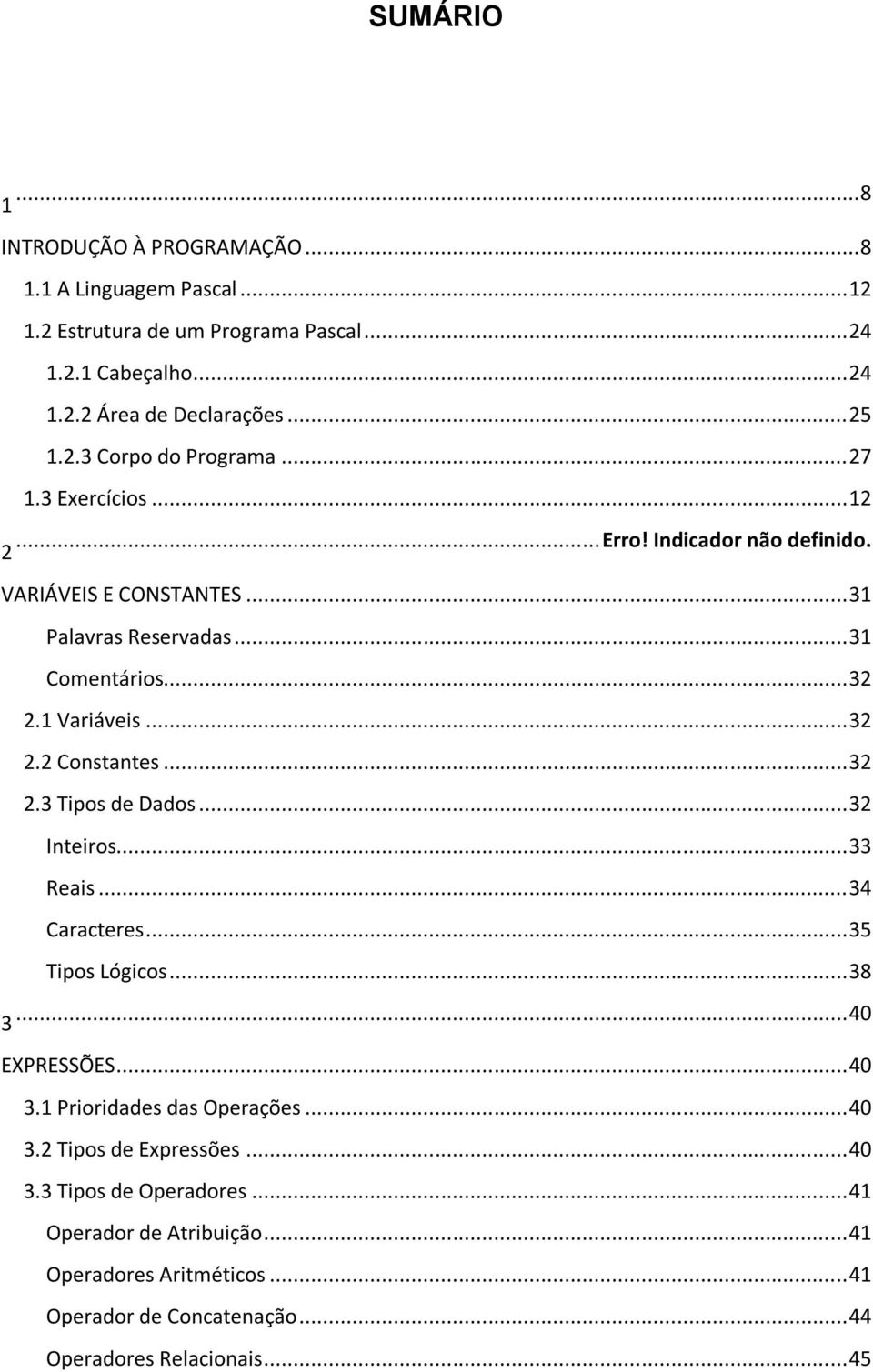 .. 32 2.3 Tipos de Dados... 32 Inteiros... 33 Reais... 34 Caracteres... 35 Tipos Lógicos... 38 3... 40 EXPRESSÕES... 40 3.1 Prioridades das Operações... 40 3.2 Tipos de Expressões.