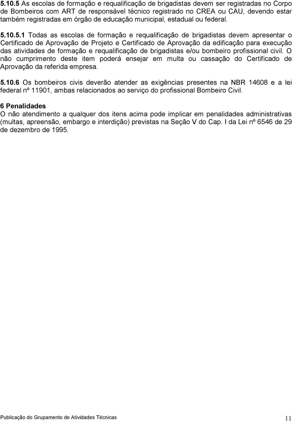 10.5.1 Todas as escolas de formação e requalificação de brigadistas devem apresentar o Certificado de Aprovação de Projeto e Certificado de Aprovação da edificação para execução das atividades de