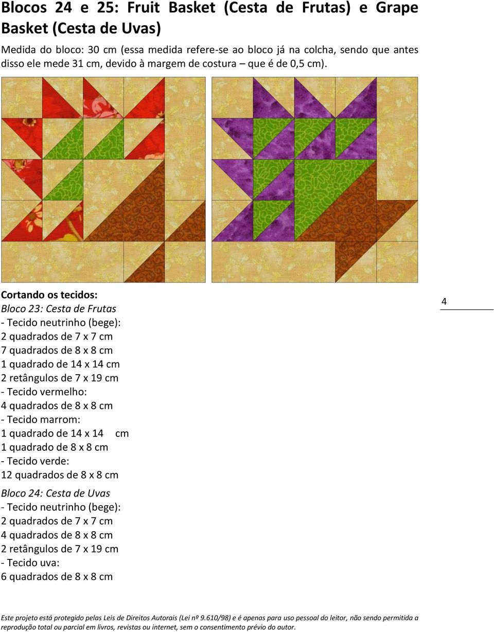 quadrados de 8 x 8 cm - Tecido marrom: 1 quadrado de 14 x 14 cm 1 quadrado de 8 x 8 cm - Tecido verde: 12 quadrados de 8 x 8 cm Bloco 24: