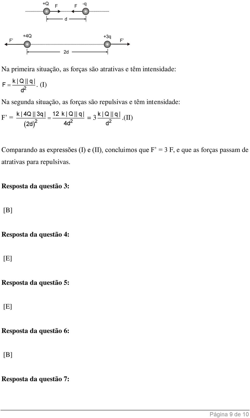 (ii) d Comparando as expressões (I) e (II), concluímos que F = 3 F, e que as forças passam de atrativas para