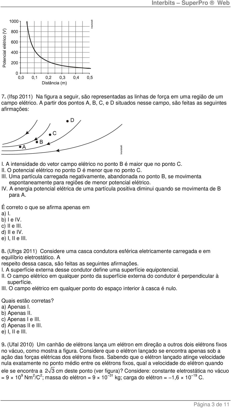 O potencial elétrico no ponto D é menor que no ponto C. III. Uma partícula carregada negativamente, abandonada no ponto B, se movimenta espontaneamente para regiões de menor potencial elétrico. IV.