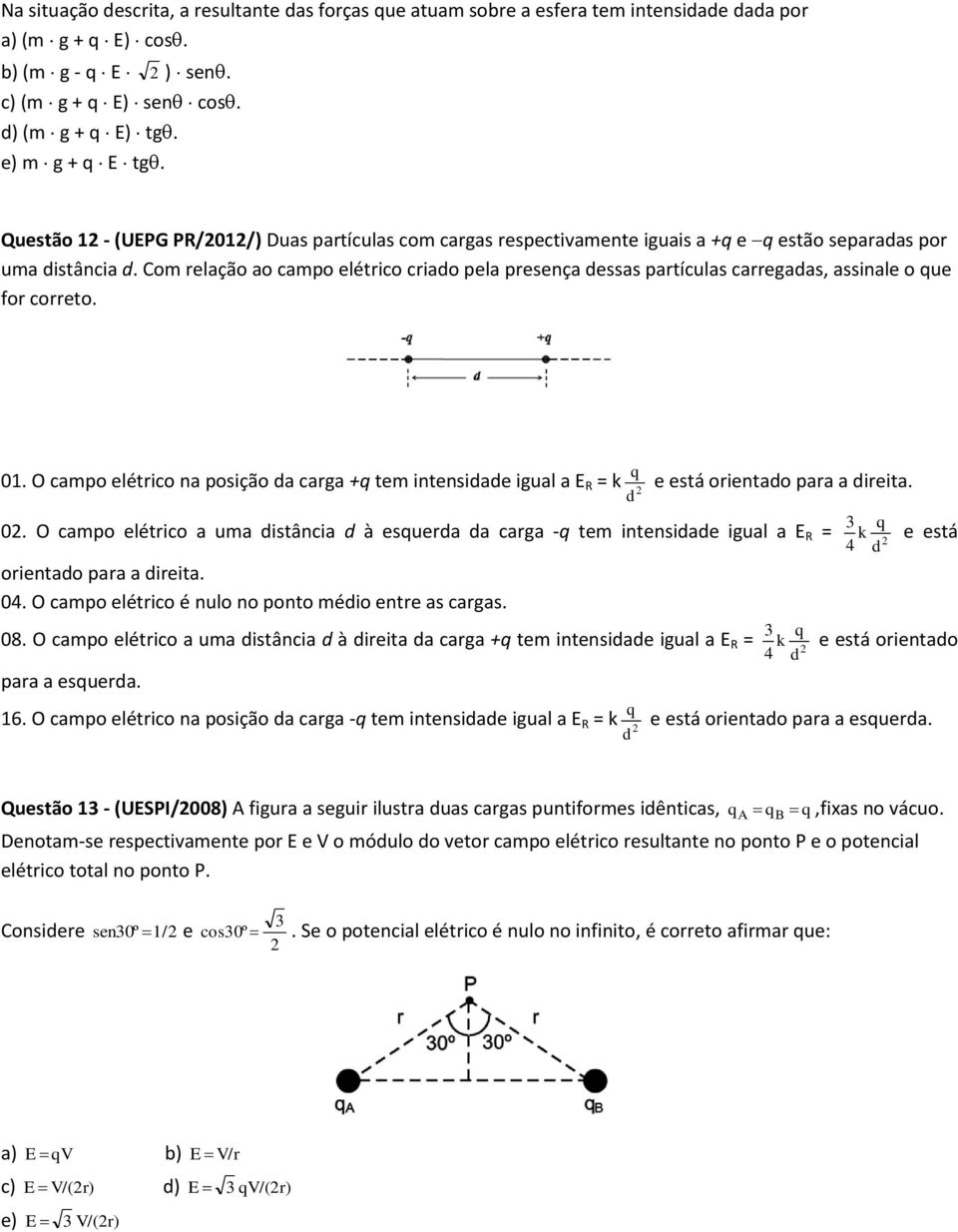 Com relação ao campo elétrico criado pela presença dessas partículas carregadas, assinale o que for correto. q 01.