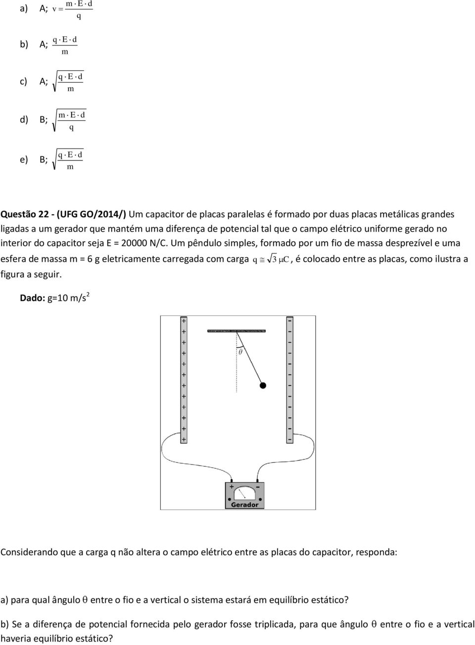 Um pêndulo simples, formado por um fio de massa desprezível e uma esfera de massa m = 6 g eletricamente carregada com carga figura a seguir.