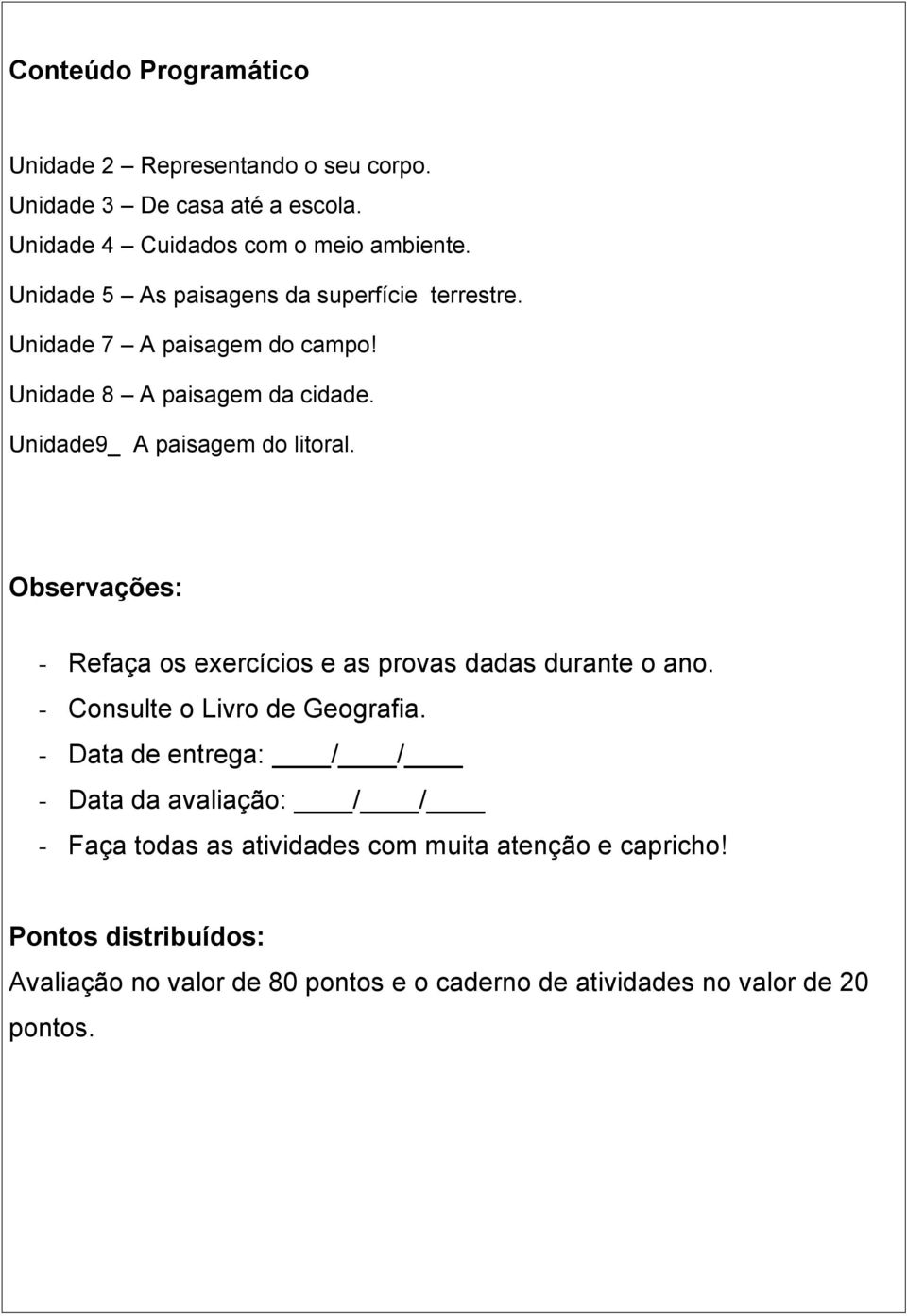 Observações: - Refaça os exercícios e as provas dadas durante o ano. - Consulte o Livro de Geografia.