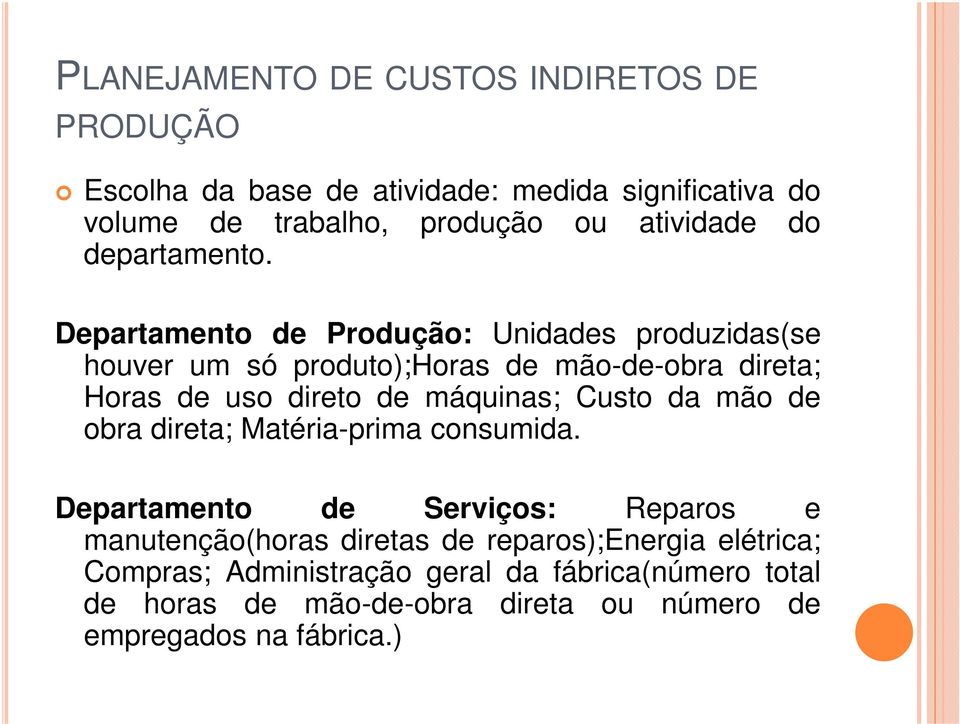 Departamento de Produção: Unidades produzidas(se houver um só produto);horas de mão-de-obra direta; Horas de uso direto de máquinas; Custo