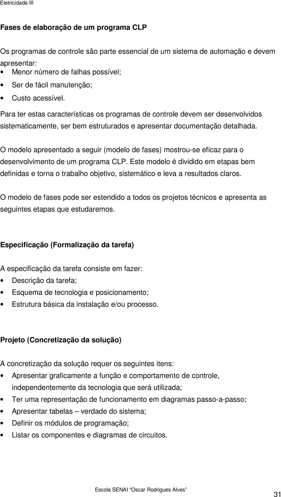 O modelo apresentado a seguir (modelo de fases) mostrou-se eficaz para o desenvolvimento de um programa CLP.