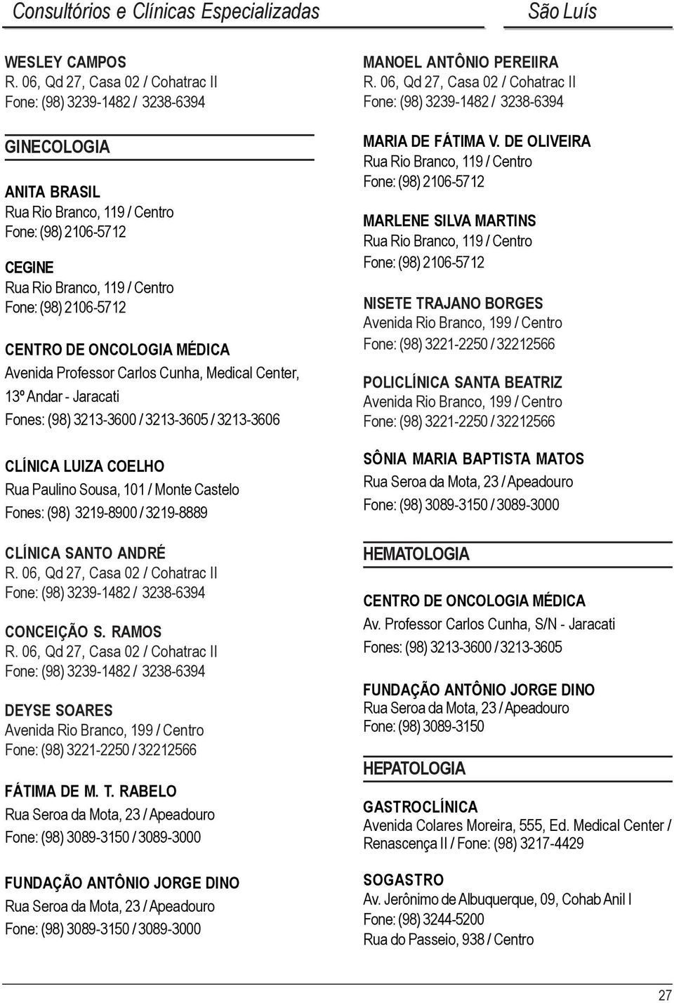 (98) 3219-8900 / 3219-8889 CONCEIÇÃO S. RAMOS DEYSE SOARES Avenida Rio Branco, 199 / Centro Fone: (98) 3221-2250 / 32212566 FÁTIMA DE M. T.