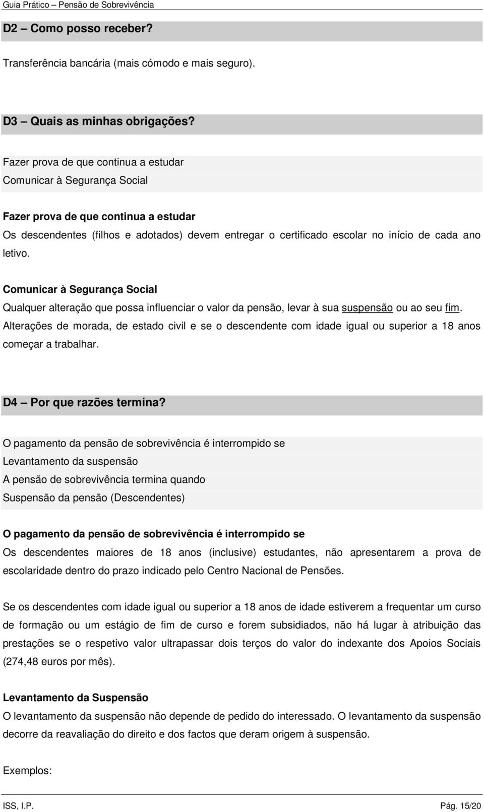 letivo. Comunicar à Segurança Social Qualquer alteração que possa influenciar o valor da pensão, levar à sua suspensão ou ao seu fim.