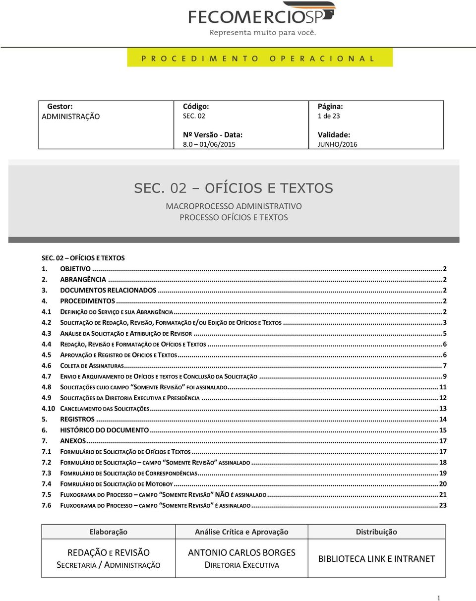 3 ANÁLISE DA SOLICITAÇÃO E ATRIBUIÇÃO DE REVISOR... 5 4.4 REDAÇÃO, REVISÃO E FORMATAÇÃO DE OFÍCIOS E TEXTOS... 6 4.5 APROVAÇÃO E REGISTRO DE OFICIOS E TEXTOS... 6 4.6 COLETA DE ASSINATURAS... 7 4.