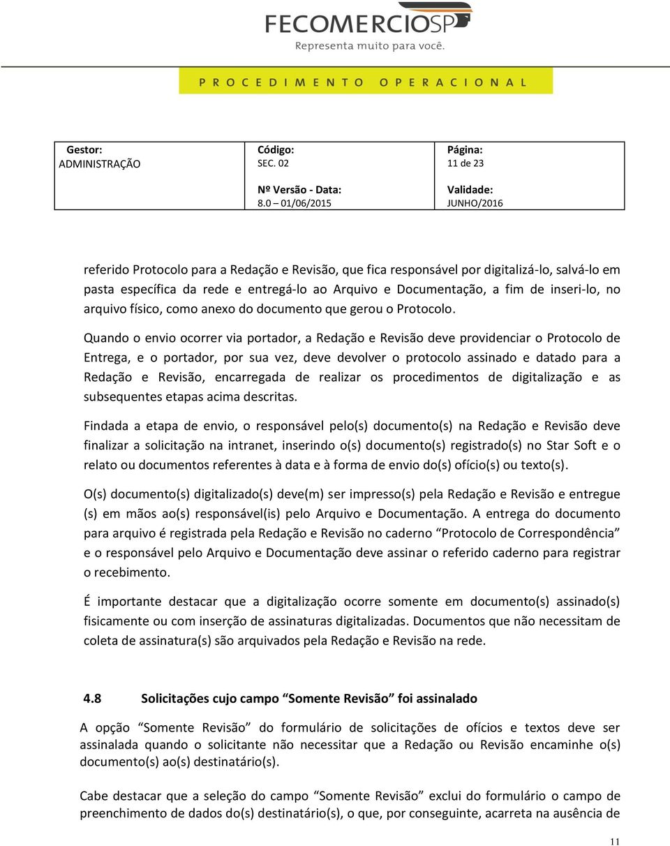 Quando o envio ocorrer via portador, a Redação e Revisão deve providenciar o Protocolo de Entrega, e o portador, por sua vez, deve devolver o protocolo assinado e datado para a Redação e Revisão,