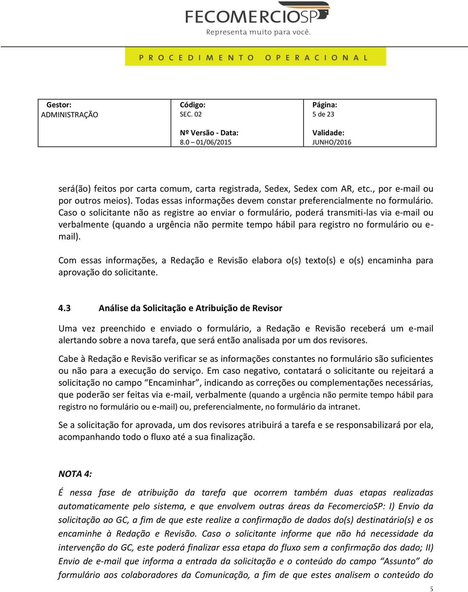 Com essas informações, a Redação e Revisão elabora o(s) texto(s) e o(s) encaminha para aprovação do solicitante. 4.