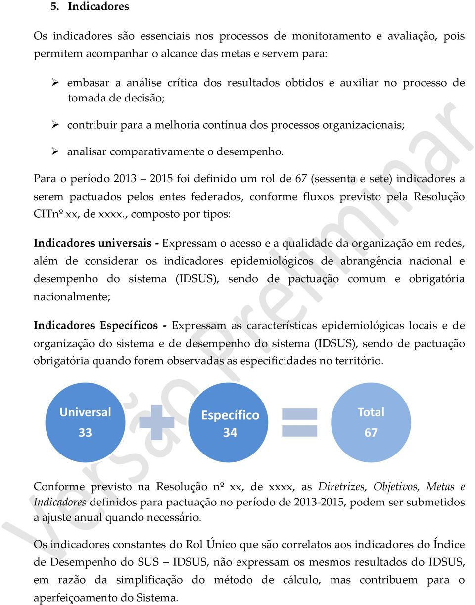 Para o período 2013 2015 foi definido um rol de 67 (sessenta e sete) indicadores a serem pactuados pelos entes federados, conforme fluxos previsto pela Resolução CITnº xx, de xxxx.