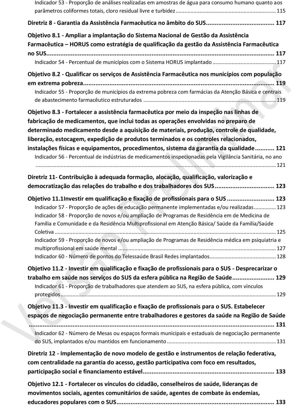 1 - Ampliar a implantação do Sistema Nacional de Gestão da Assistência Farmacêutica HORUS como estratégia de qualificação da gestão da Assistência Farmacêutica no SUS.