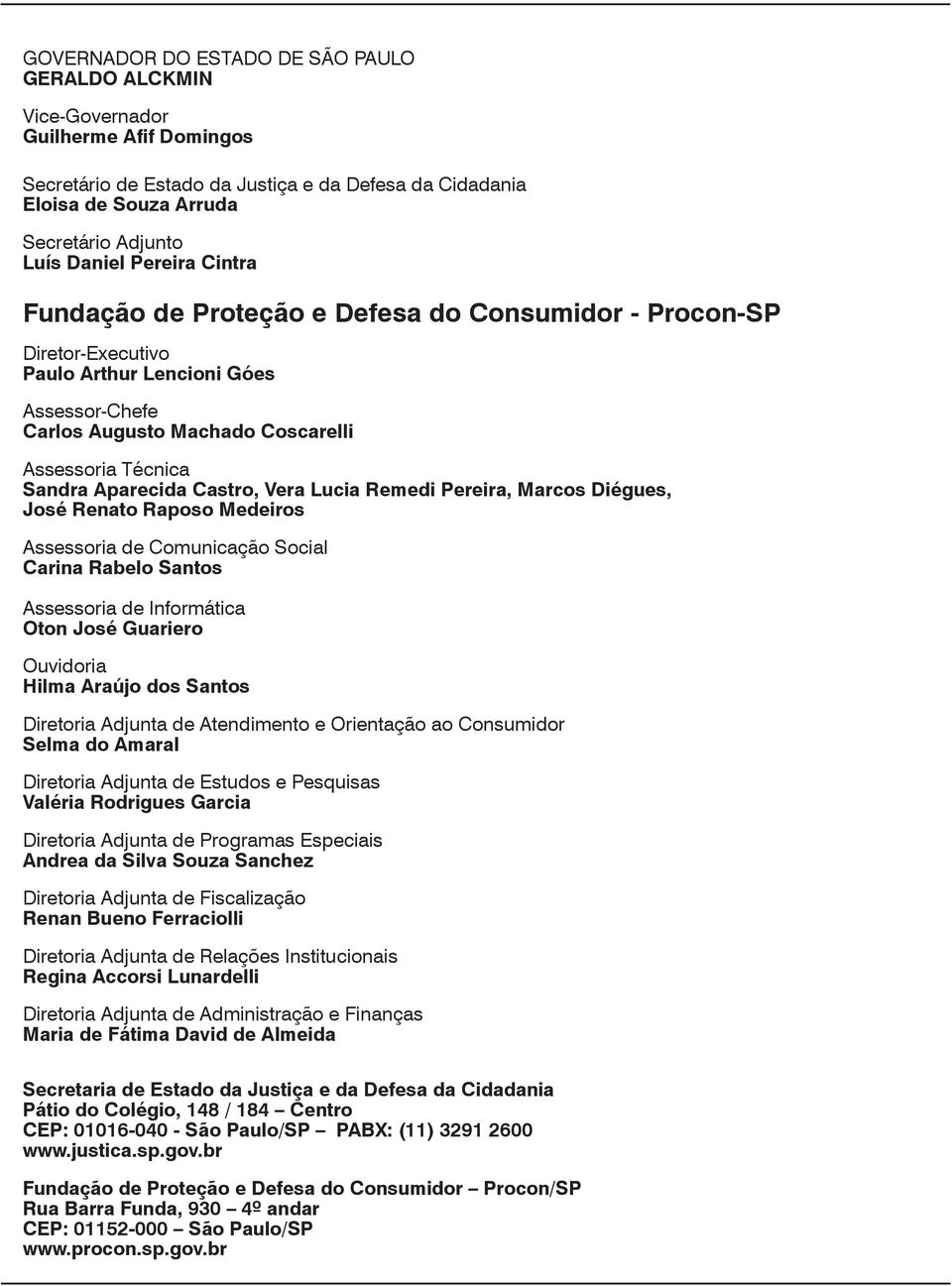 Aparecida Castro, Vera Lucia Remedi Pereira, Marcos Diégues, José Renato Raposo Medeiros Assessoria de Comunicação Social Carina Rabelo Santos Assessoria de Informática Oton José Guariero Ouvidoria