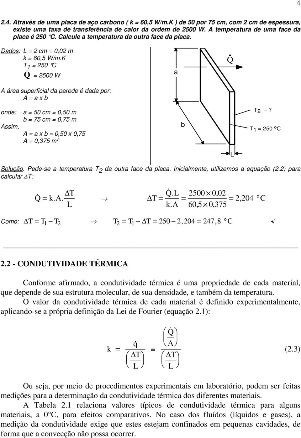 K T 1 250 C &Q 2500 W a Q A área superficial da parede é dada por: A a x b onde: Assim, a 50 cm 0,50 m b 75 cm 0,75 m A a x b 0,50 x 0,75 A 0,375 m² b T2? T1 250 o C Solução.