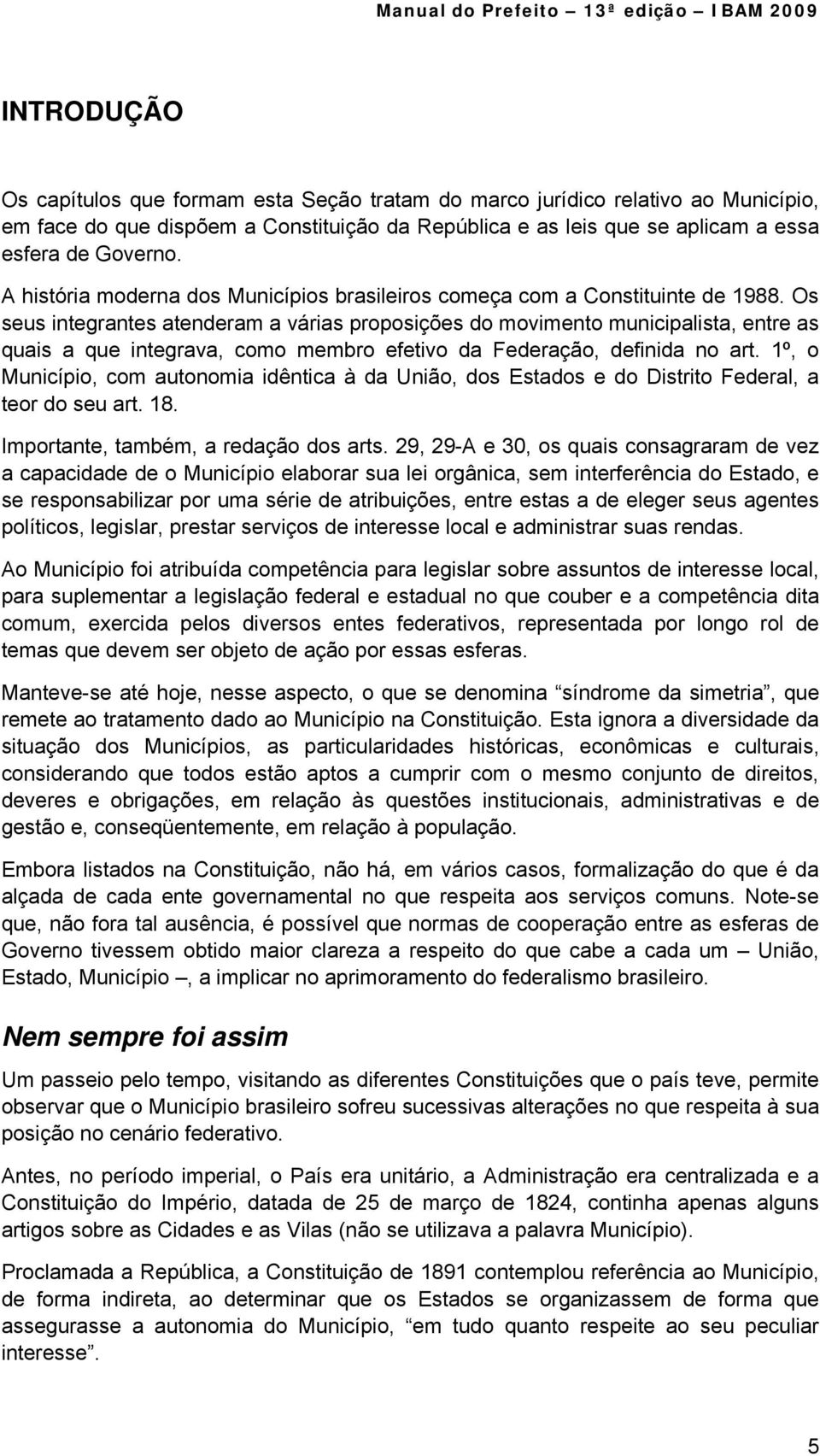 Os seus integrantes atenderam a várias proposições do movimento municipalista, entre as quais a que integrava, como membro efetivo da Federação, definida no art.