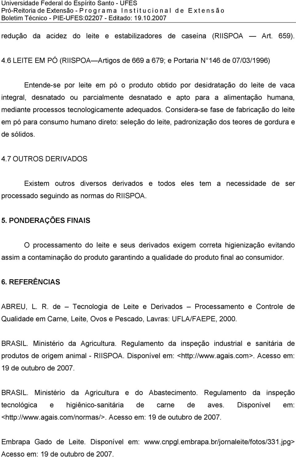 desnatado e apto para a alimentação humana, mediante processos tecnologicamente adequados.