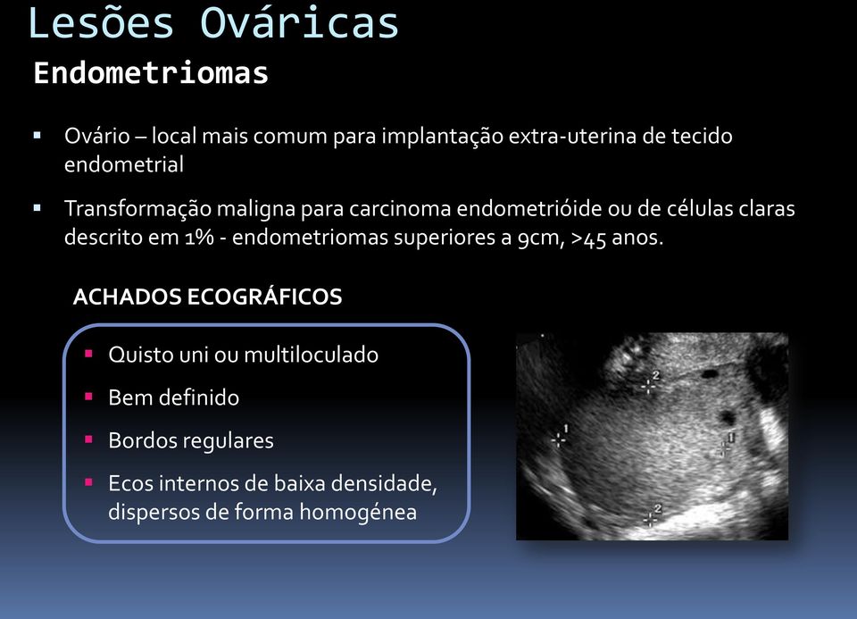 em 1% - endometriomas superiores a 9cm, >45 anos.