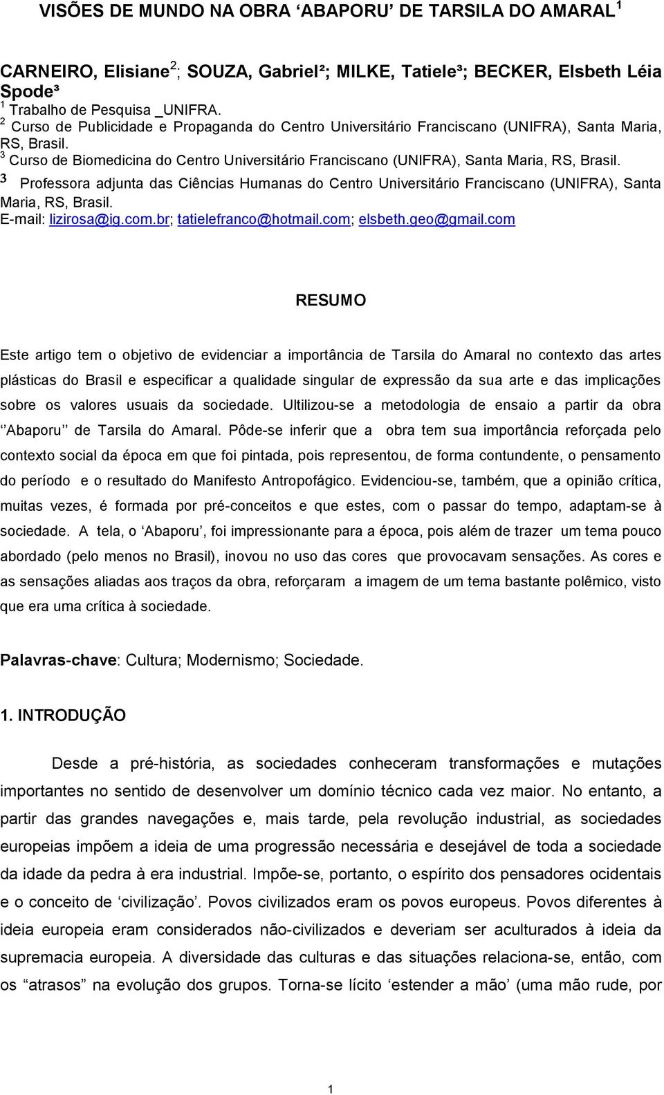 ³ Professora adjunta das Ciências Humanas do Centro Universitário Franciscano (UNIFRA), Santa Maria, RS, Brasil. E-mail: lizirosa@ig.com.br; tatielefranco@hotmail.com; elsbeth.geo@gmail.