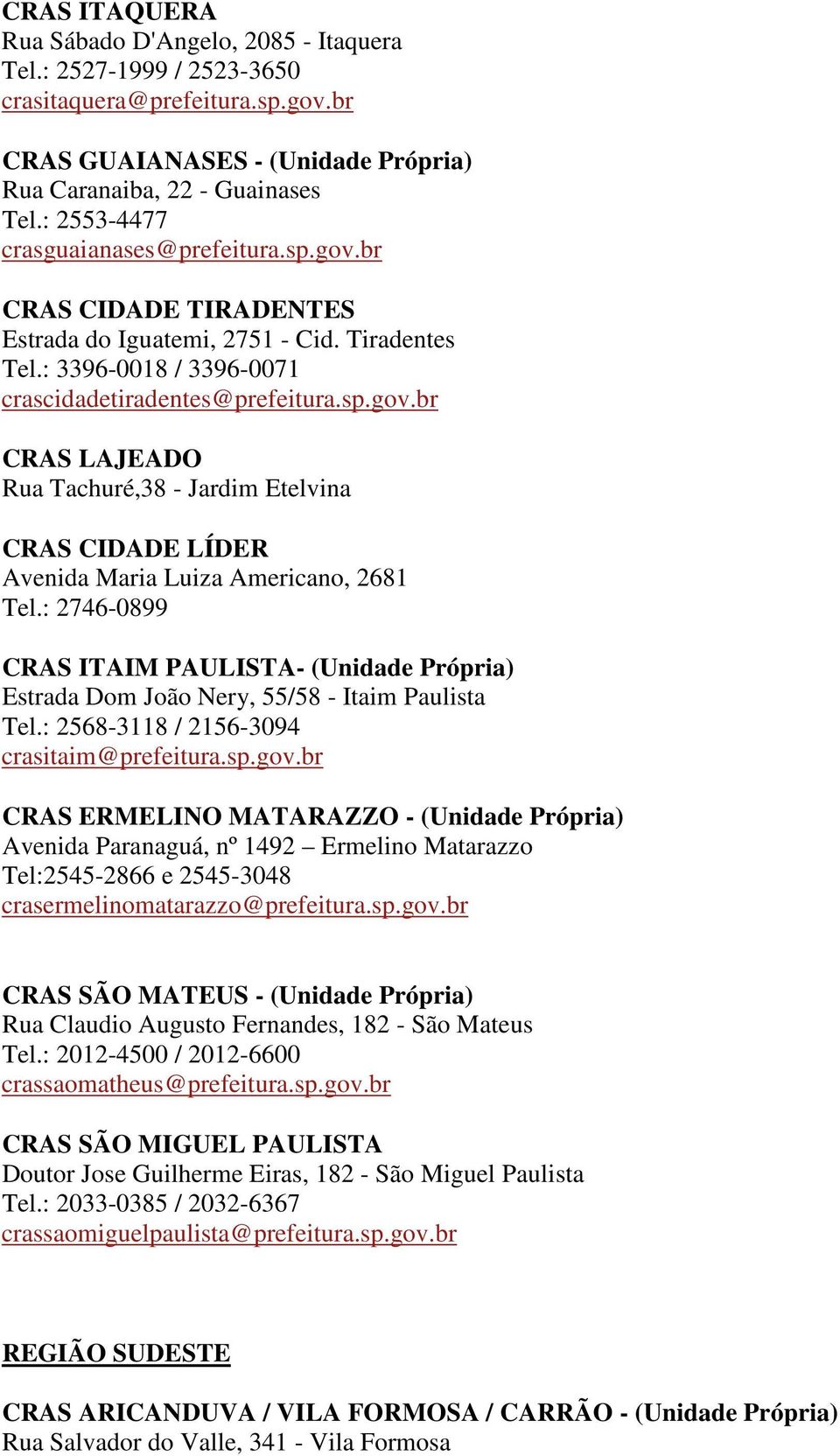 : 2746-0899 CRAS ITAIM PAULISTA- (Unidade Própria) Estrada Dom João Nery, 55/58 - Itaim Paulista Tel.: 2568-3118 / 2156-3094 crasitaim@prefeitura.sp.gov.