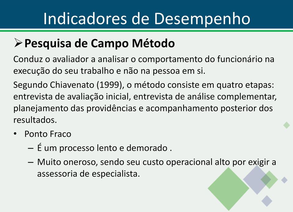 Segundo Chiavenato (1999), o método consiste em quatro etapas: entrevista de avaliação inicial, entrevista de análise