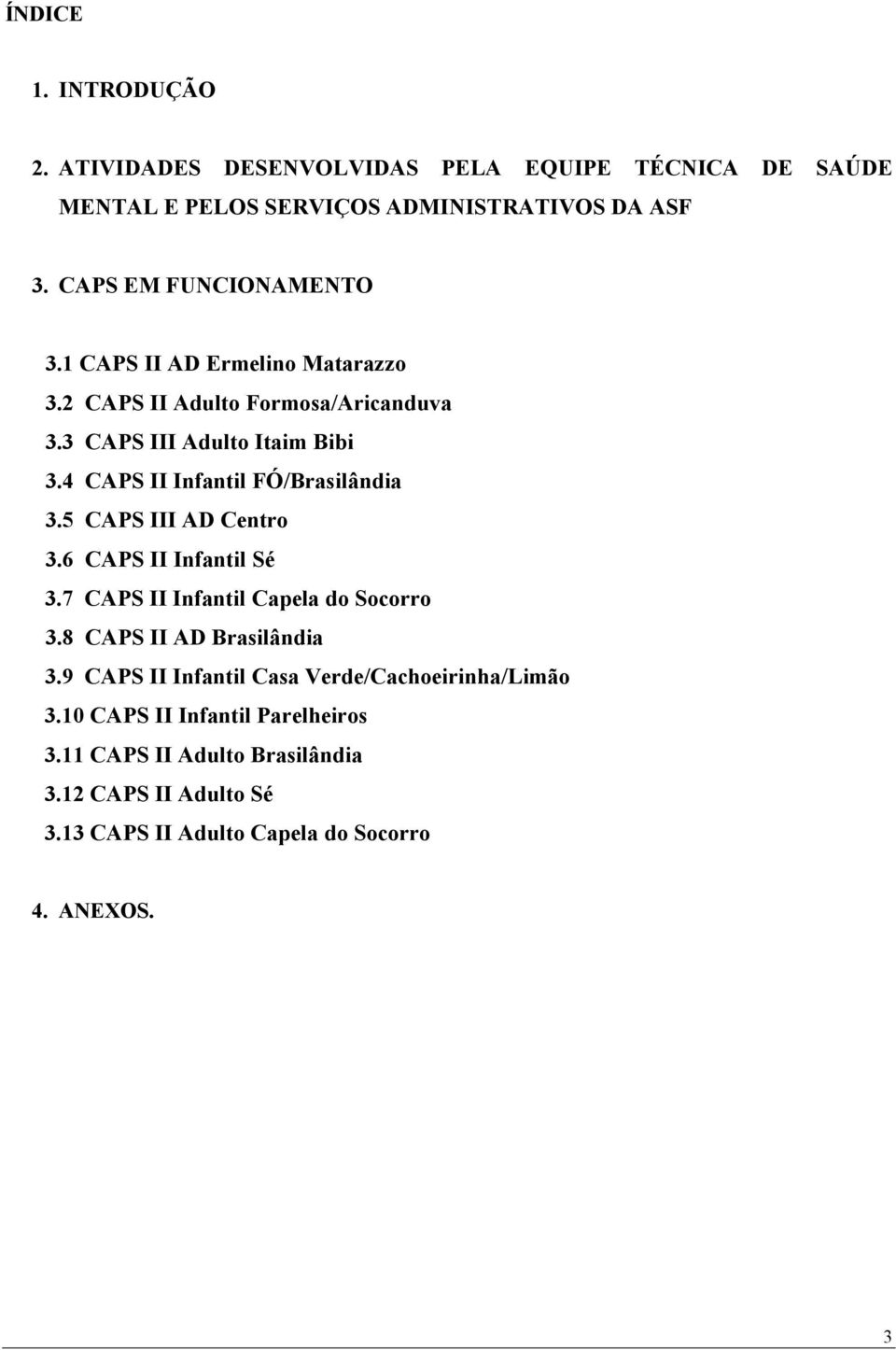 4 CAPS II Infantil FÓ/Brasilândia 3.5 CAPS III AD Centro 3.6 CAPS II Infantil Sé 3.7 CAPS II Infantil Capela do Socorro 3.