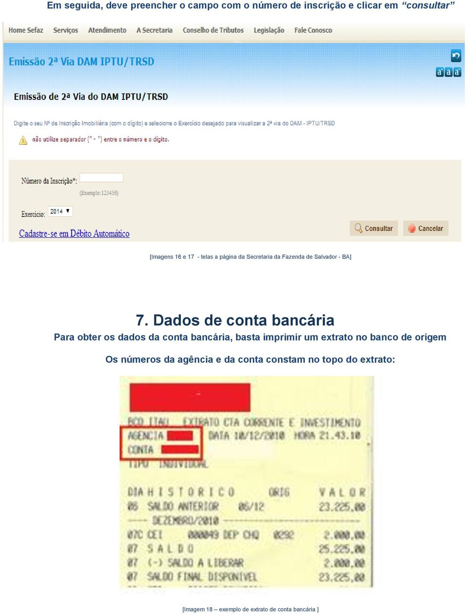 Dados de conta bancária Para obter os dados da conta bancária, basta imprimir um extrato no