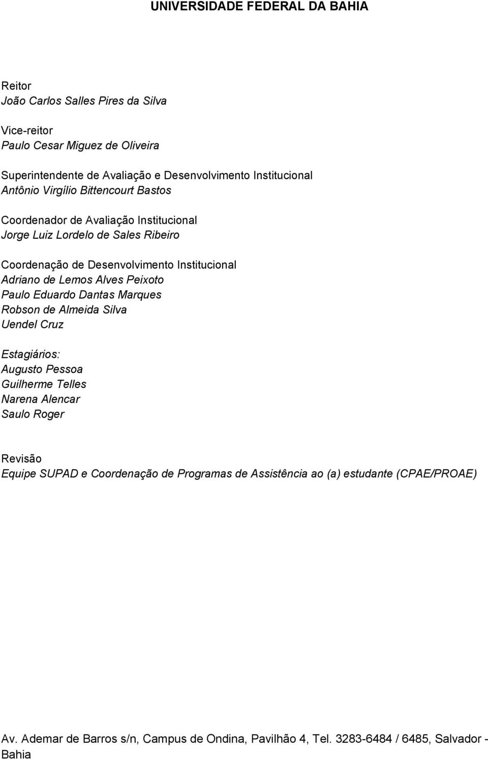 Adriano de Lemos Alves Peixoto Paulo Eduardo Dantas Marques Robson de Almeida Silva Uendel Cruz Estagiários: Augusto Pessoa Guilherme Telles Narena Alencar Saulo Roger