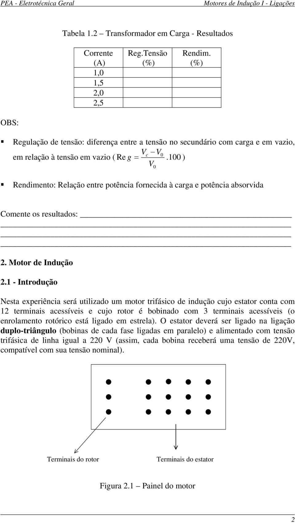 100 ) V Rendimento: Relação entre potência fornecida à carga e potência absorvida 0 Comente os resultados: 2. Motor de Indução 2.