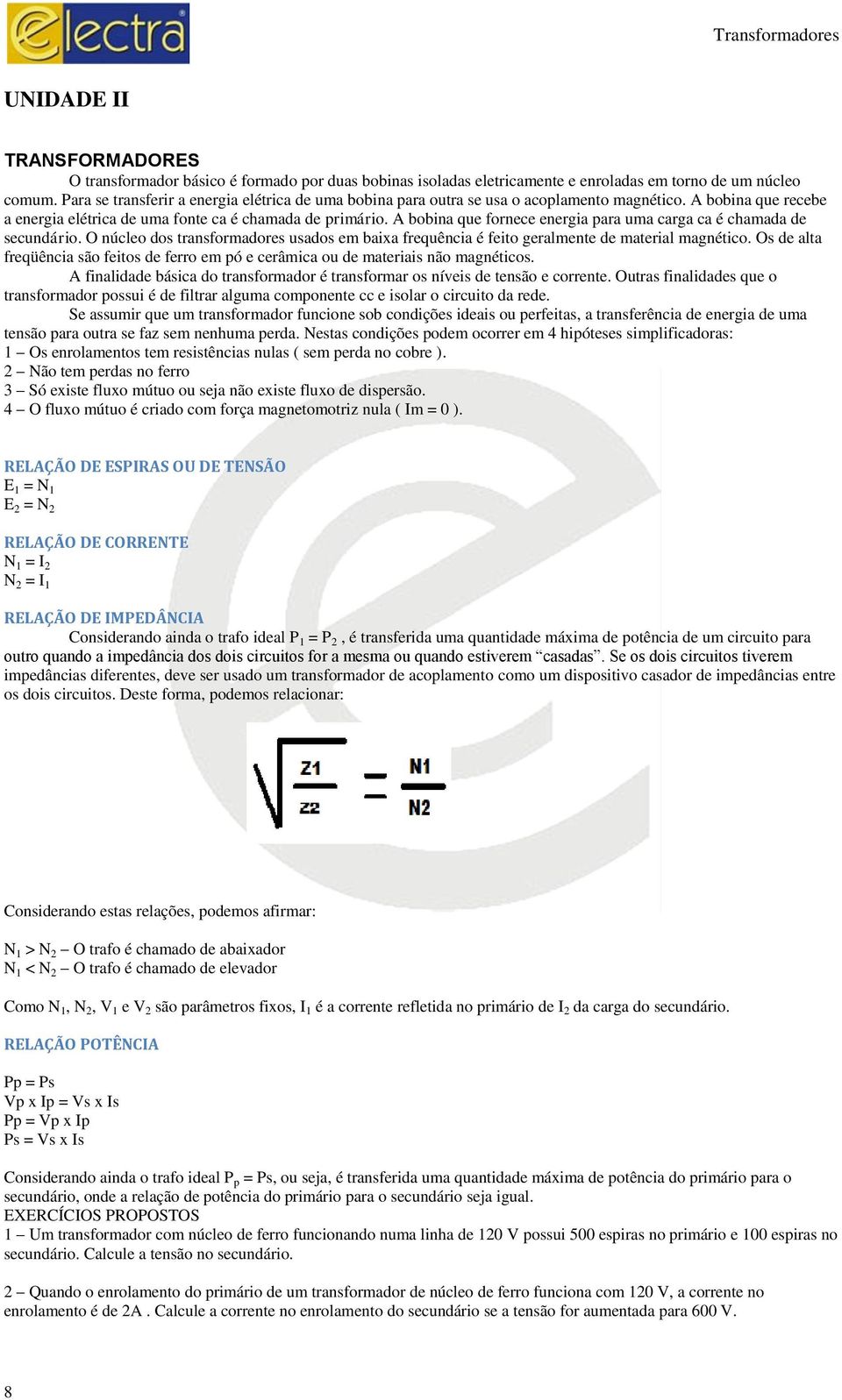 A bobina que fornece energia para uma carga ca é chamada de secundário. O núcleo dos transformadores usados em baixa frequência é feito geralmente de material magnético.