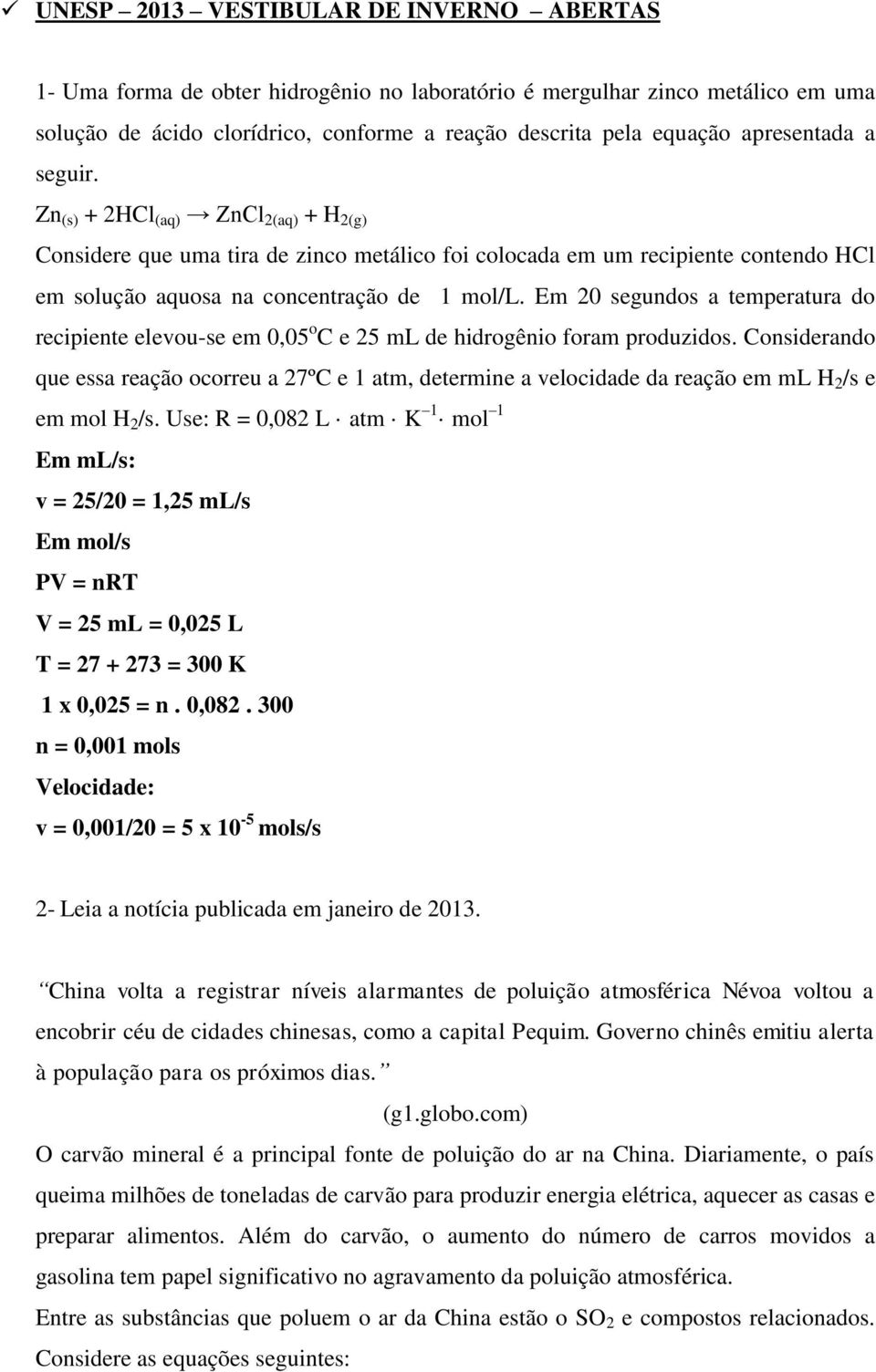 Em 20 segundos a temperatura do recipiente elevou-se em 0,05 o C e 25 ml de hidrogênio foram produzidos.